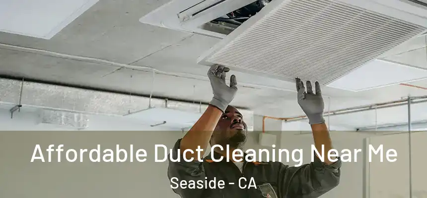  Affordable Duct Cleaning Near Me Seaside - CA