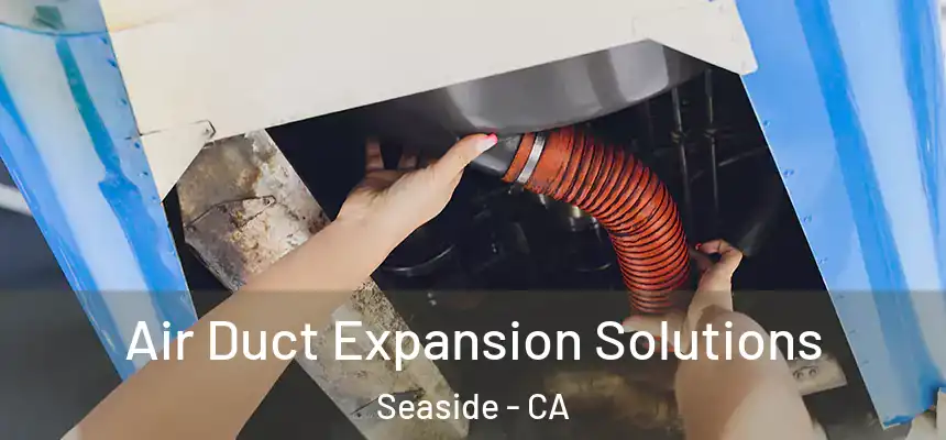Air Duct Expansion Solutions Seaside - CA