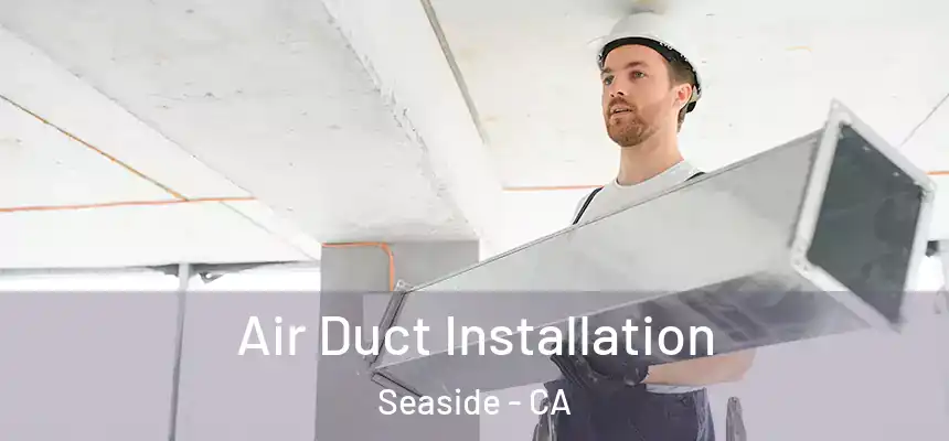  Air Duct Installation Seaside - CA