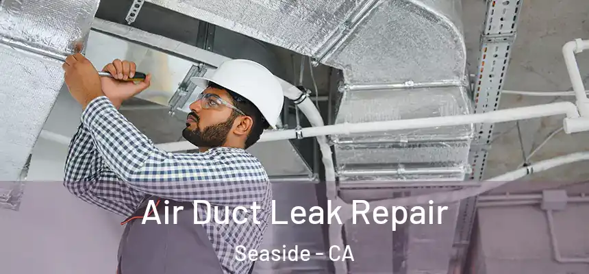  Air Duct Leak Repair Seaside - CA