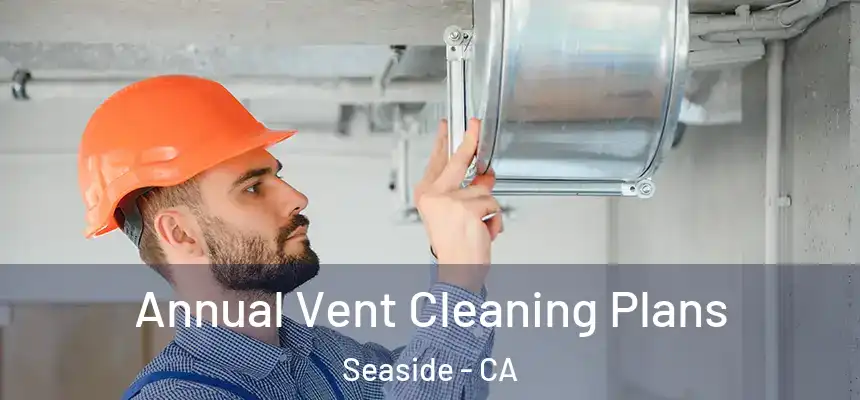 Annual Vent Cleaning Plans Seaside - CA