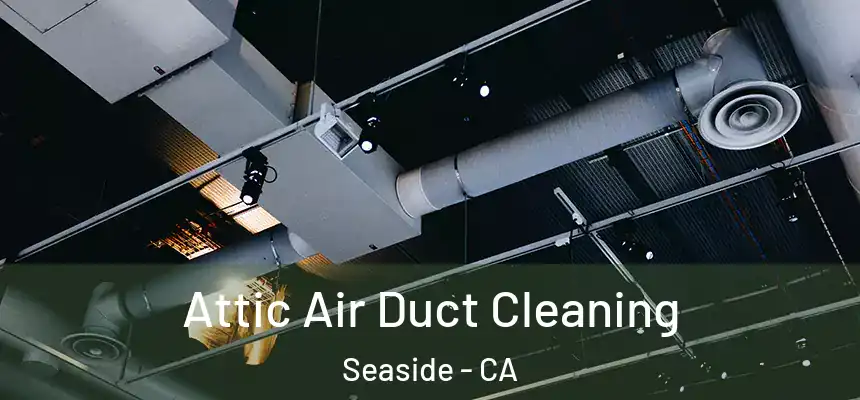 Attic Air Duct Cleaning Seaside - CA