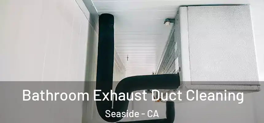 Bathroom Exhaust Duct Cleaning Seaside - CA
