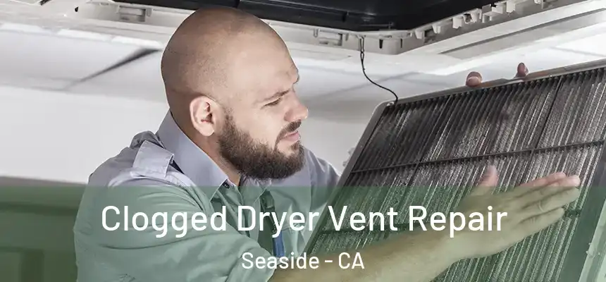  Clogged Dryer Vent Repair Seaside - CA