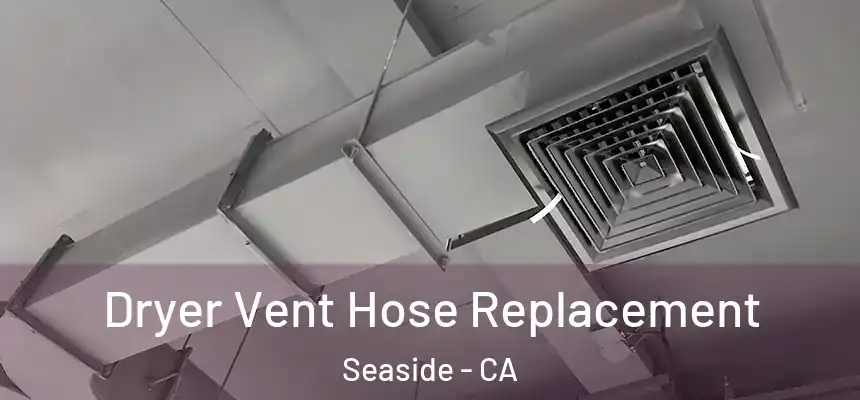  Dryer Vent Hose Replacement Seaside - CA