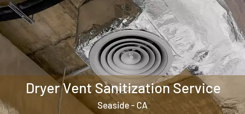 Dryer Vent Sanitization Service Seaside - CA