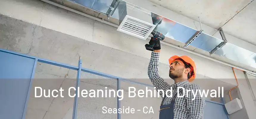  Duct Cleaning Behind Drywall Seaside - CA