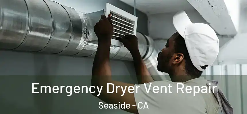  Emergency Dryer Vent Repair Seaside - CA