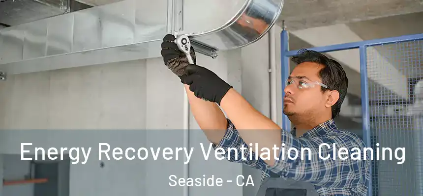  Energy Recovery Ventilation Cleaning Seaside - CA