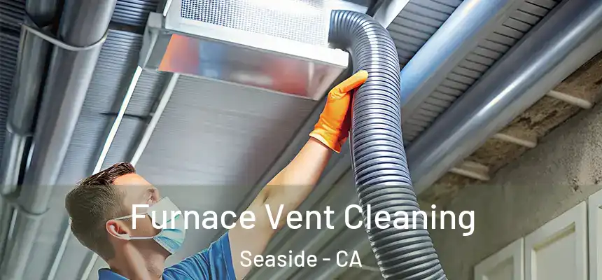  Furnace Vent Cleaning Seaside - CA