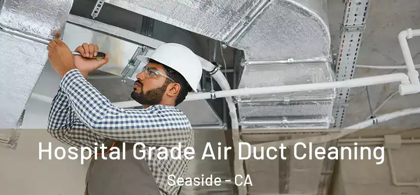 Hospital Grade Air Duct Cleaning Seaside - CA