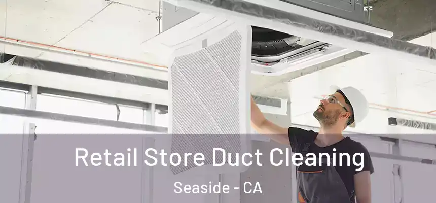 Retail Store Duct Cleaning Seaside - CA